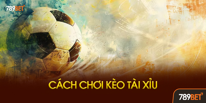Kèo Tài Xỉu 789bet - Bí Quyết Soi Kèo Và Chiến Thuật Thắng 90% 3 Chiến Thuật Kết Hợp Tài Xỉu Với Kèo Khác