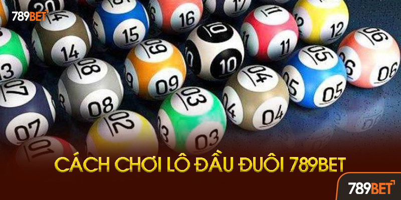 Lô Đầu Đuôi 789bet - Bí Kíp Soi Cầu Và Đánh Chuẩn Nhất 2025 2 Cách Chơi Lô Đầu Đuôi 789bet Chi Tiết